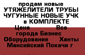 продам новые УТЯЖЕЛИТЕЛИ ТРУБЫ ЧУГУННЫЕ НОВЫЕ УЧК-720-24 в КОМПЛЕКТЕ › Цена ­ 30 000 - Все города Бизнес » Оборудование   . Ханты-Мансийский,Покачи г.